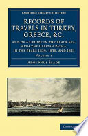 Records of travels in Turkey, Greece, &c. : and of a cruise in the Black Sea, with the capitan pasha, in the years 1829, 1830, and 1831 /