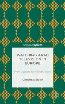 Watching Arabic television in Europe : from diaspora to hybrid citizens /