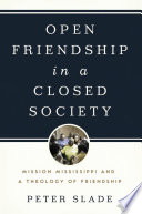 Open friendship in a closed society : Mission Mississippi and a theology of friendship /