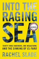 Into the raging sea : thirty-three mariners, one megastorm, and the sinking of El Faro /