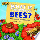 What if there were no bees? : a book about the grassland ecosystem /