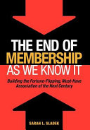 The end of membership as we know it : building the fortune-flipping, must-have association of the next century /