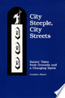 City steeple, city streets : saints' tales from Granada and a changing Spain /