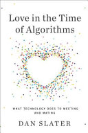 Love in the time of algorithms : what technology does to meeting and mating /