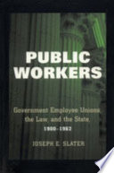 Public workers : government employee unions, the law, and the state, 1900-1962 /
