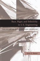 Race, rigor, and selectivity in U.S. engineering : the history of an occupational color line /