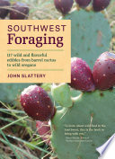 Southwest foraging : 117 wild and flavorful edibles from barrel cactus to wild oregano /