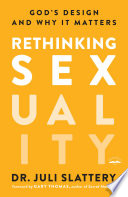 Rethinking sexuality : God's design and why it matters /