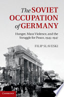 The Soviet occupation of Germany : hunger, mass violence and the struggle for peace, 1945-1947 /