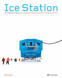 Ice station : the creation of Halley VI : Britain's pioneering Antarctic research station /