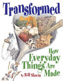 Transformed : how everyday things are made /