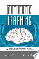 Authentic learning : how learning about the brain can shape the development of students /