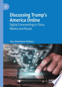 Discussing Trump's America Online : Digital Commenting in China, Mexico and Russia /