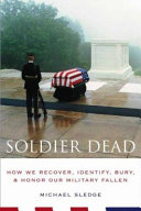 Soldier dead : how we recover, identify, bury, and honor our military fallen /