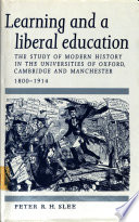 Learning and a liberal education : the study of modern history in the universities of Oxford, Cambridge, and Manchester, 1800-1914 /