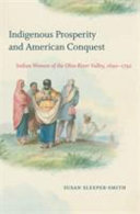 Indigenous prosperity and American conquest : Indian women of the Ohio River Valley, 1690-1792 /