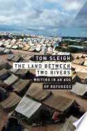 The land between two rivers : writing in an age of refugees /