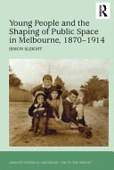 Young people and the shaping of public space in Melbourne, 1870-1914 /