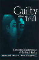 Guilty without trial : women in the sex trade in Calcutta /