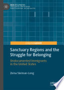 Sanctuary Regions and the Struggle for Belonging : Undocumented Immigrants in the United States /