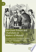 Merchant Princes and Charlatans or Makers of Money? : Decoding Icons of Nineteenth Century British and International Finance /