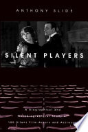 A biographical and autobiographical study of 100 silent film actors and actresses /