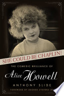 She could be Chaplin! : the comedic brilliance of Alice Howell /