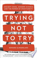 Trying not to try : the art and science of spontaneity /