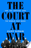 The Court at war : FDR, his justices, and the world they made /