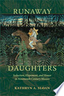 Runaway daughters : seduction, elopement, and honor in nineteenth-century Mexico /