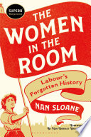 The women in the room : Labour's forgotten history /