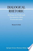 Dialogical rhetoric : an essay on truth and normativity after postmodernism /