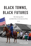 Black towns, Black futures : the enduring allure of a Black place in the American West /