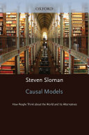 Causal models : how people think about the world and its alternatives /