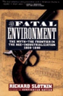 The fatal environment : the myth of the frontier in the age of industrialization, 1800-1890 /