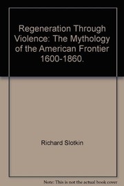 Regeneration through violence ; the mythology of the American frontier, 1600-1860.