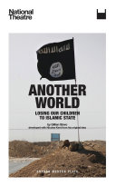 Another world : losing our children to Islamic State : based on verbatim interviews developed with Nicolas Kent from his original idea /