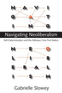 Navigating neoliberalism : self-determination and the Mikisew Cree First Nation /