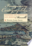 Imaginary cartographies : possession and identity in late medieval Marseille /