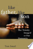 Like Father, like Son : the Trinity imaged in our humanity /