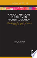 Critical religious pluralism in higher education : a social justice framework to support religious diversity /