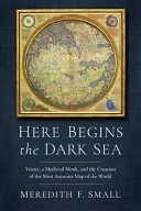 Here begins the dark sea : Venice, a medieval monk, and the creation of the most accurate map of the world /