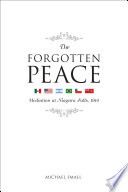 The forgotten peace : mediation at Niagara Falls, 1914 /