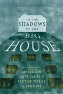 In the shadows of the big house : twenty-first-century antebellum slave cabins and heritage tourism in Louisiana /