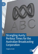 Strangling Aunty: Perilous Times for the Australian Broadcasting Corporation /