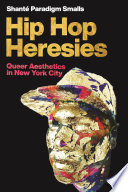 Hip hop heresies : queer aesthetics in New York City /