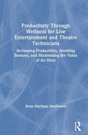 Productivity through wellness for live entertainment and theatre technicians : increasing productivity, avoiding burnout, and maximizing the value of an hour /