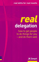 Real delegation : how to get people to do things for you - and do them well /