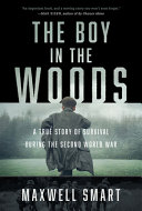 The boy in the woods : a true story of survival during the Second World War /