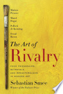 The art of rivalry : four friendships, betrayals, and breakthroughs in modern art /